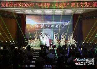 宜春經(jīng)開區(qū)舉行2024年弘揚 中國夢 勞動美 職工文藝匯演 圖